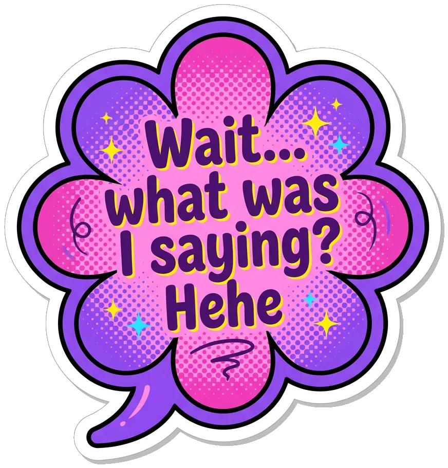Flower speech bubble: Wait… what was I saying? Hehe